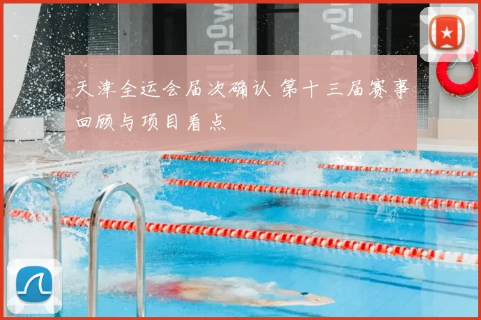 天津全运会届次确认 第十三届赛事回顾与项目看点