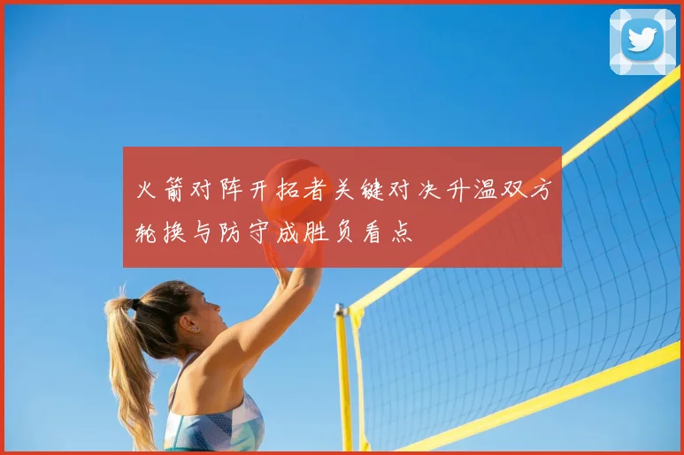 火箭对阵开拓者关键对决升温双方轮换与防守成胜负看点