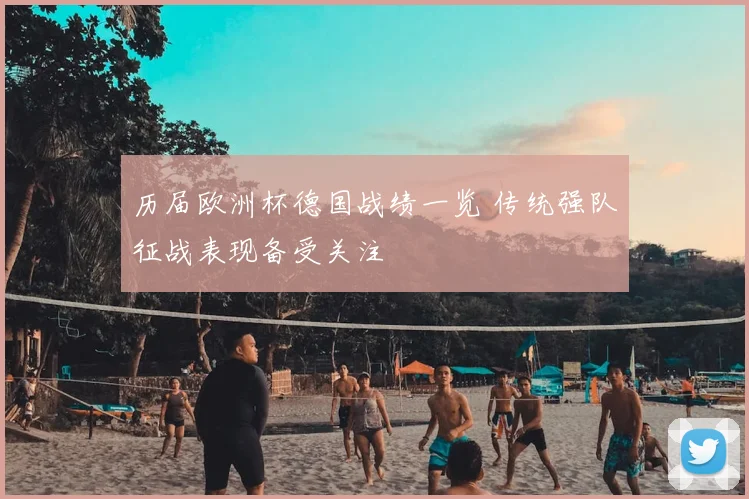 历届欧洲杯德国战绩一览 传统强队征战表现备受关注