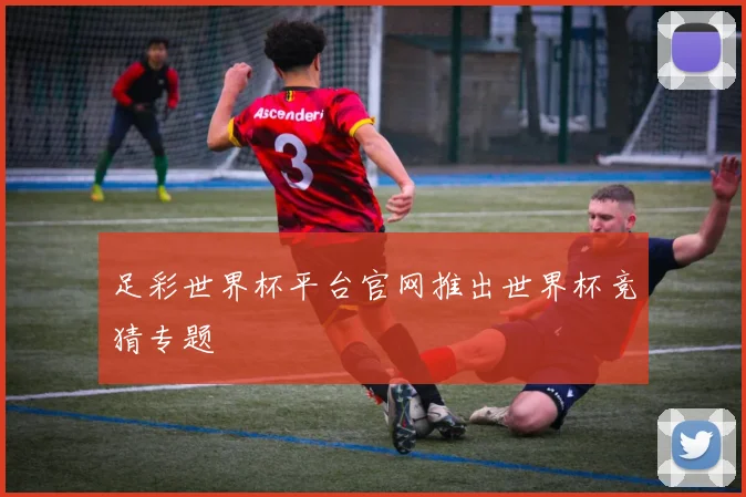 足彩世界杯平台官网推出世界杯竞猜专题